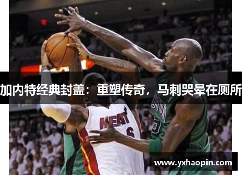 加内特经典封盖：重塑传奇，马刺哭晕在厕所