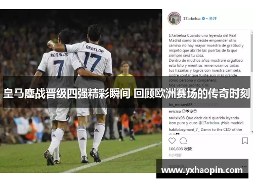 皇马鏖战晋级四强精彩瞬间 回顾欧洲赛场的传奇时刻