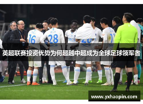 英超联赛投资优势为何超越中超成为全球足球领军者