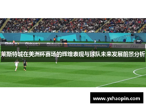 莱斯特城在美洲杯赛场的辉煌表现与球队未来发展前景分析