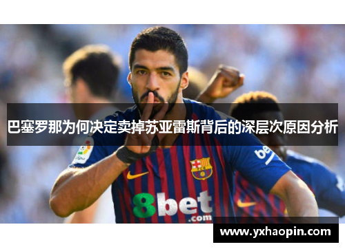 巴塞罗那为何决定卖掉苏亚雷斯背后的深层次原因分析